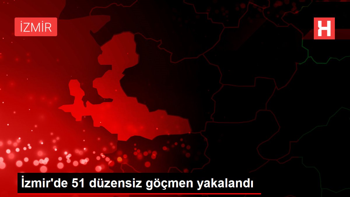 İzmir’de 51 düzensiz göçmen yakalandı