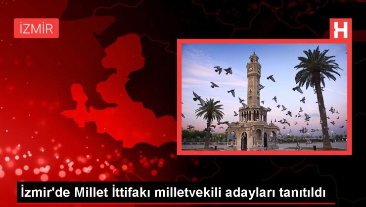 İzmir’de Millet İttifakı milletvekili adayları tanıtıldı