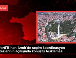 AK Parti’li İnan, İzmir’de seçim uyum merkezlerinin açılışında konuştu Açıklaması