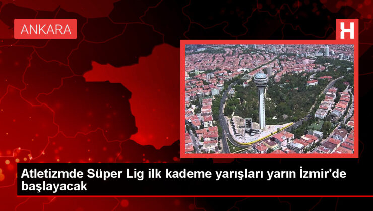 Atletizm Turkcell Harika Lig’de Birinci Kademe Müsabakaları İzmir’de Gerçekleştirilecek