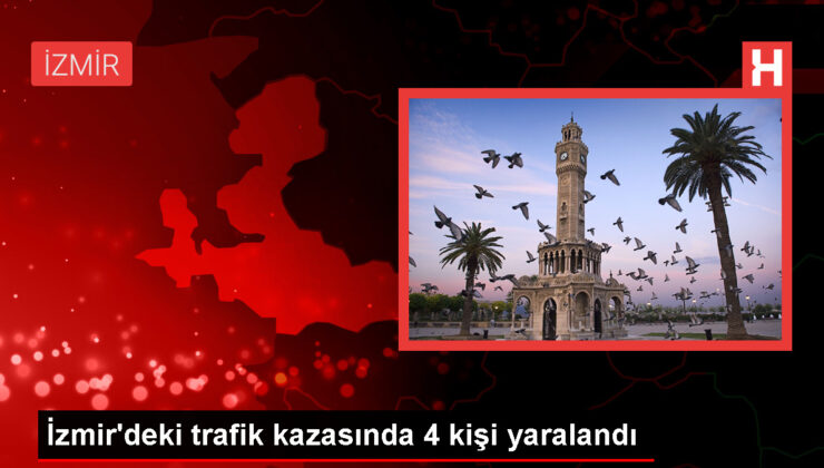 İzmir’deki trafik kazasında 4 kişi yaralandı