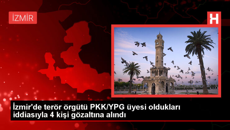 İzmir’de PKK/YPG üyesi oldukları öne sürülen 4 Suriye asıllı yakalandı
