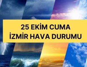 25 Ekim İzmir hava durumu | İzmir’de hava nasıl olacak? İzmir günlük ve 5 günlük hava durumu tahmini!